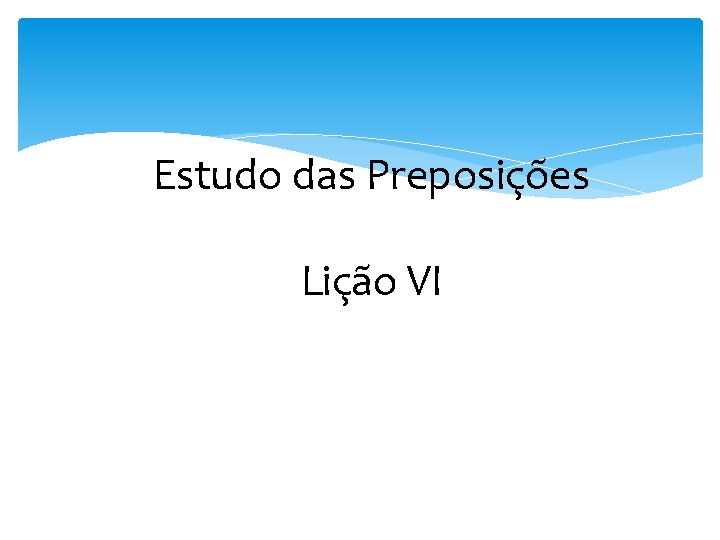 Estudo das Preposições Lição VI 