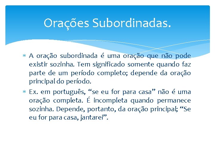 Orações Subordinadas. A oração subordinada é uma oração que não pode existir sozinha. Tem