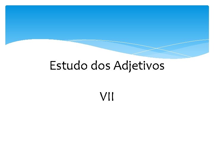 Estudo dos Adjetivos VII 