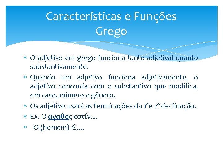 Características e Funções Grego O adjetivo em grego funciona tanto adjetival quanto substantivamente. Quando