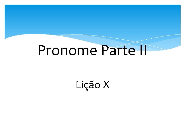 Pronome Parte II Lição X 