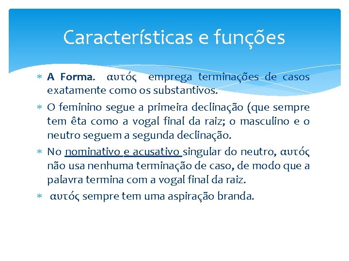 Características e funções A Forma. αυτός emprega terminações de casos exatamente como os substantivos.