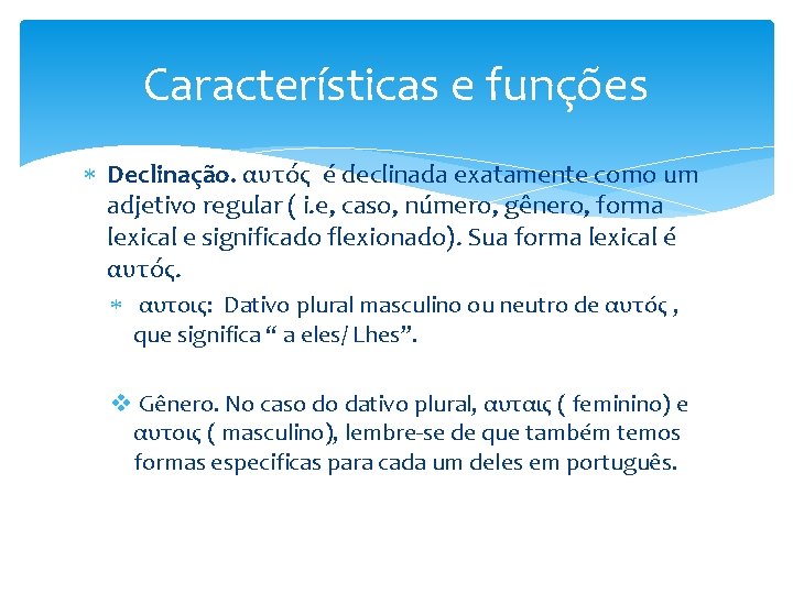 Características e funções Declinação. αυτός é declinada exatamente como um adjetivo regular ( i.
