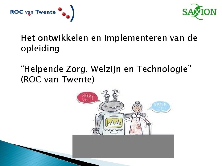 Het ontwikkelen en implementeren van de opleiding “Helpende Zorg, Welzijn en Technologie” (ROC van
