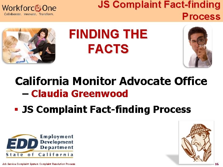 JS Complaint Fact-finding Process FINDING THE FACTS California Monitor Advocate Office – Claudia Greenwood