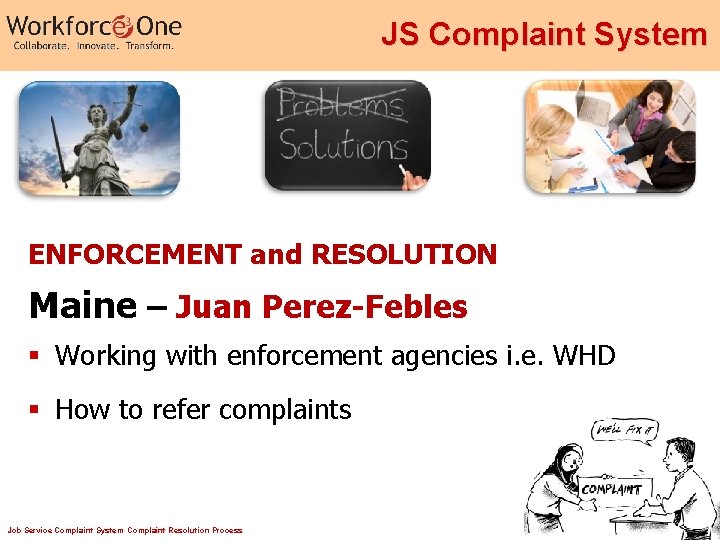 JS Complaint System ENFORCEMENT and RESOLUTION Maine – Juan Perez-Febles § Working with enforcement