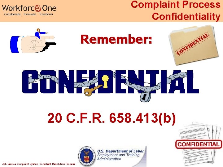 Complaint Process Confidentiality Remember: 20 C. F. R. 658. 413(b) Job Service Complaint System