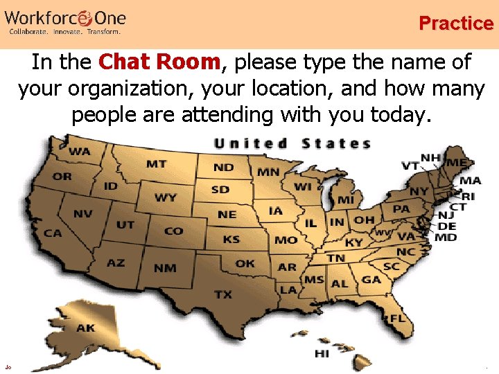 Practice In the Chat Room, please type the name of your organization, your location,