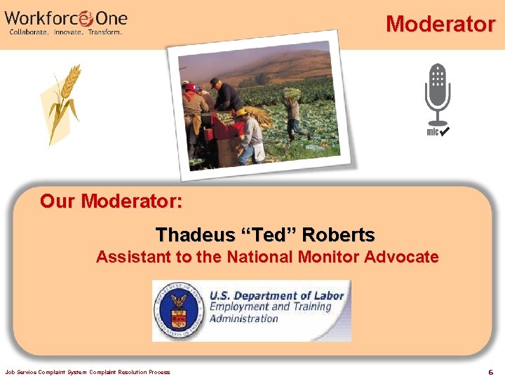 Moderator Our Moderator: Thadeus “Ted” Roberts Assistant to the National Monitor Advocate Job Service