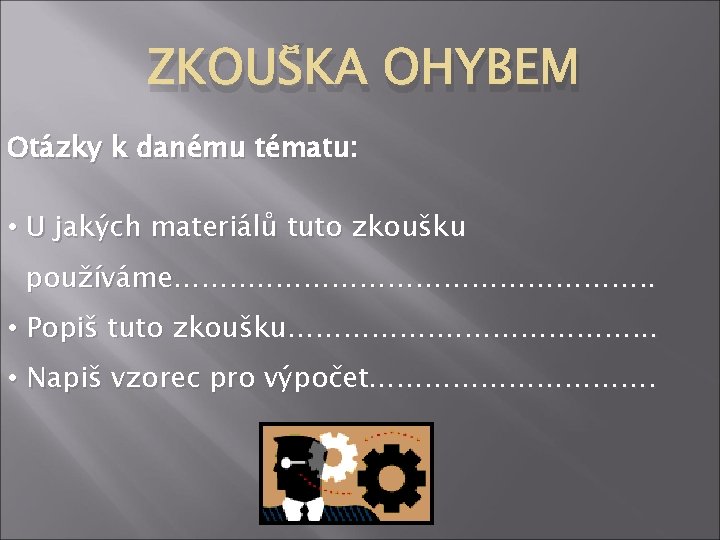 ZKOUŠKA OHYBEM Otázky k danému tématu: • U jakých materiálů tuto zkoušku používáme……. .