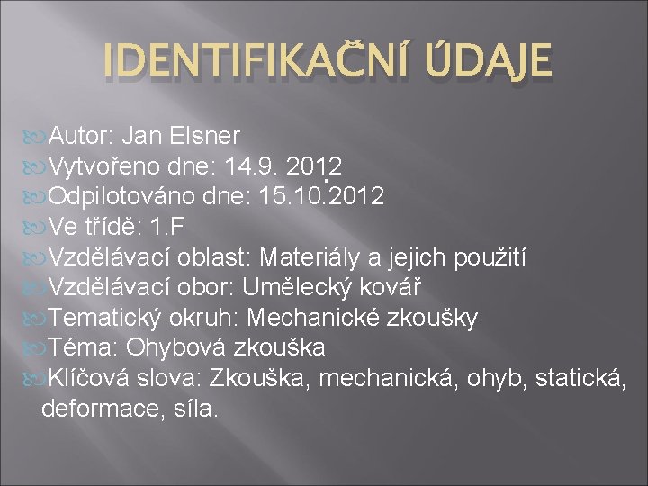 IDENTIFIKAČNÍ ÚDAJE Autor: Jan Elsner Vytvořeno dne: 14. 9. 2012. Odpilotováno dne: 15. 10.