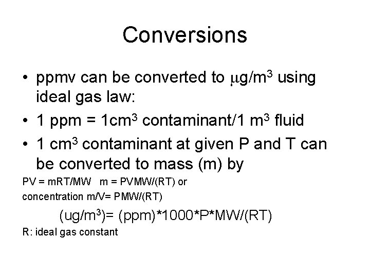 Conversions • ppmv can be converted to mg/m 3 using ideal gas law: •