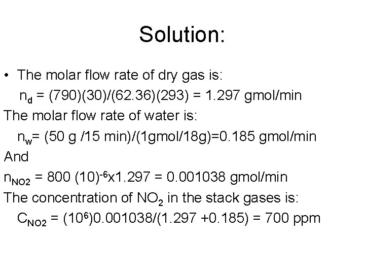 Solution: • The molar flow rate of dry gas is: nd = (790)(30)/(62. 36)(293)