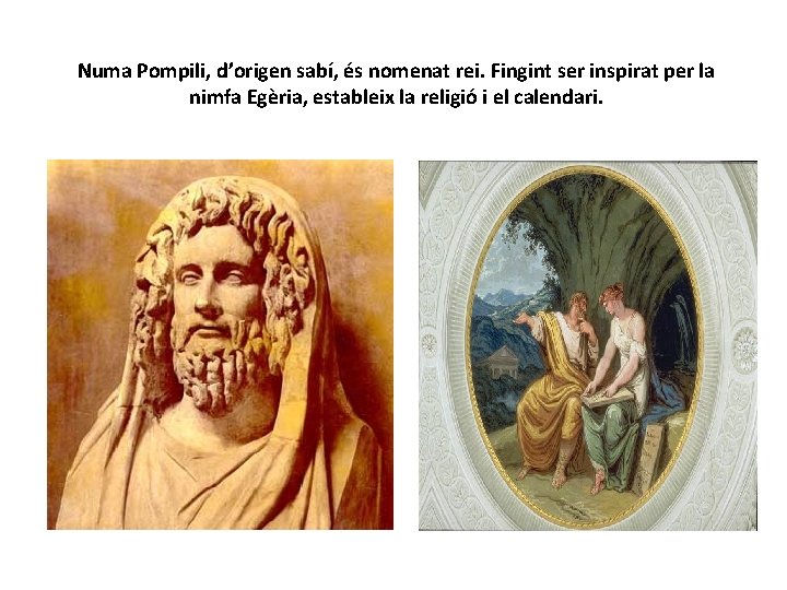 Numa Pompili, d’origen sabí, és nomenat rei. Fingint ser inspirat per la nimfa Egèria,