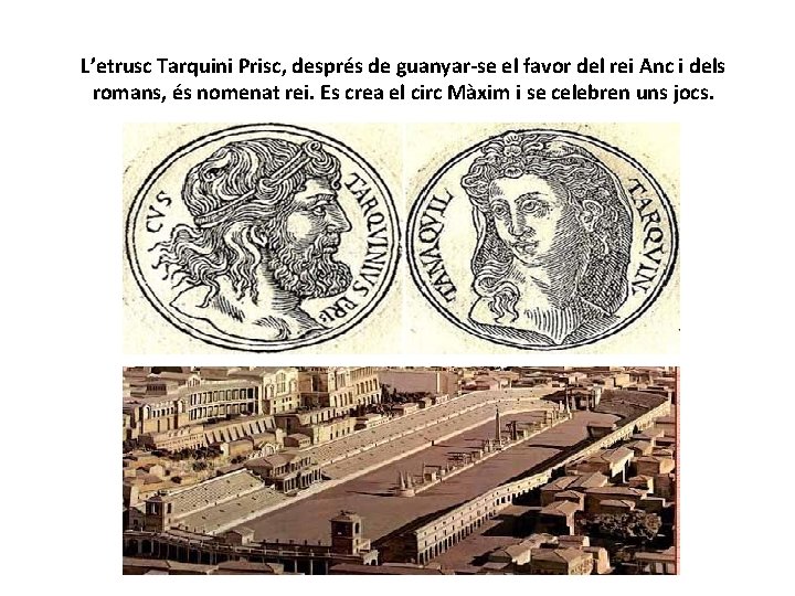 L’etrusc Tarquini Prisc, després de guanyar-se el favor del rei Anc i dels romans,