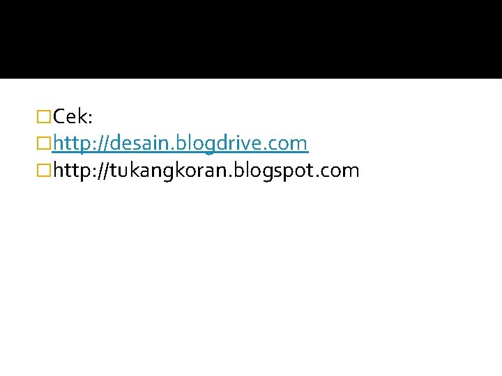 �Cek: �http: //desain. blogdrive. com �http: //tukangkoran. blogspot. com 