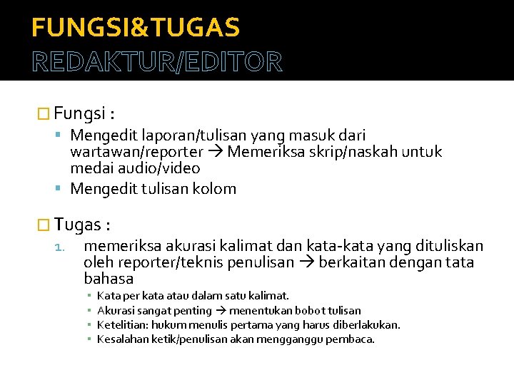 FUNGSI&TUGAS REDAKTUR/EDITOR � Fungsi : Mengedit laporan/tulisan yang masuk dari wartawan/reporter Memeriksa skrip/naskah untuk