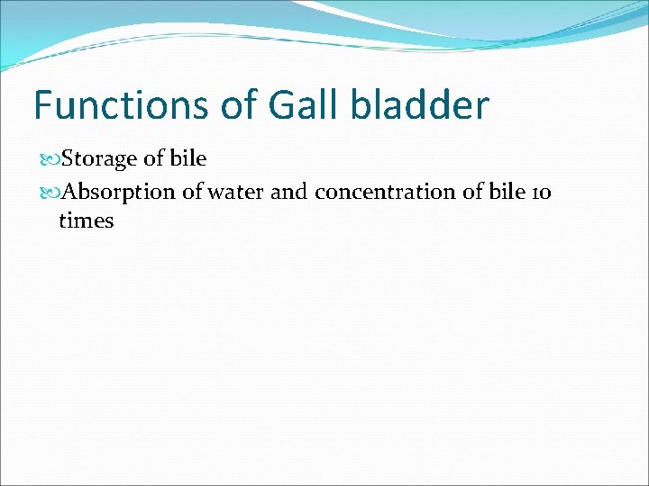 Functions of Gall bladder Storage of bile Absorption of water and concentration of bile