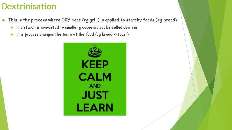 Dextrinisation This is the process where DRY heat (eg grill) is applied to starchy