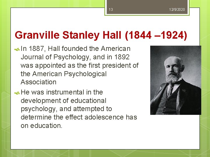 13 12/5/2020 Granville Stanley Hall (1844 – 1924) In 1887, Hall founded the American
