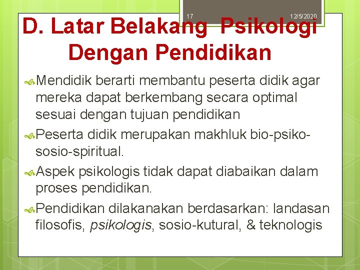 17 12/5/2020 D. Latar Belakang Psikologi Dengan Pendidikan Mendidik berarti membantu peserta didik agar