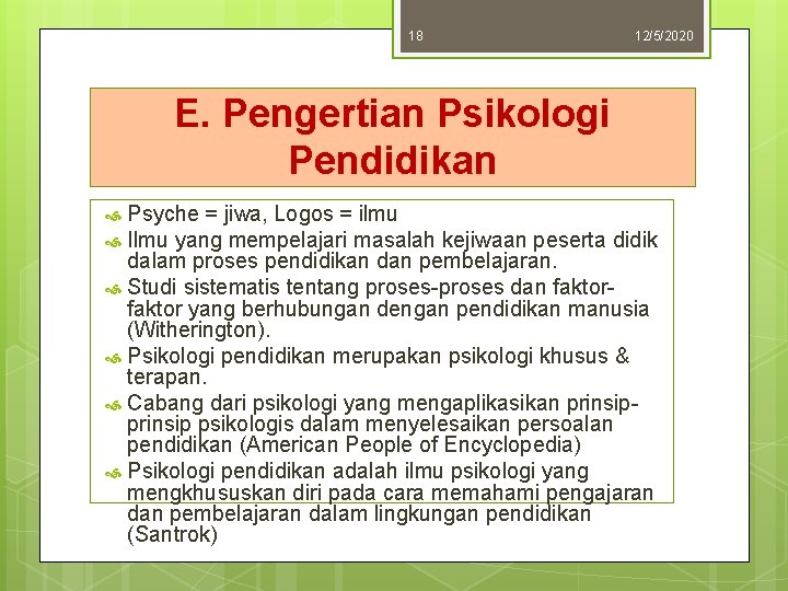 18 12/5/2020 E. Pengertian Psikologi Pendidikan Psyche = jiwa, Logos = ilmu Ilmu yang