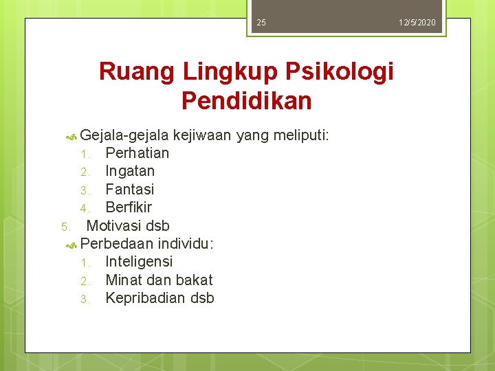 25 Ruang Lingkup Psikologi Pendidikan Gejala-gejala kejiwaan yang meliputi: Perhatian 2. Ingatan 3. Fantasi