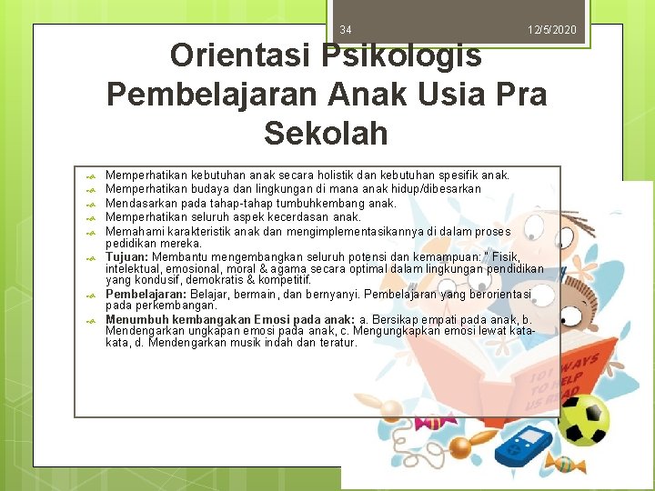 34 12/5/2020 Orientasi Psikologis Pembelajaran Anak Usia Pra Sekolah Memperhatikan kebutuhan anak secara holistik