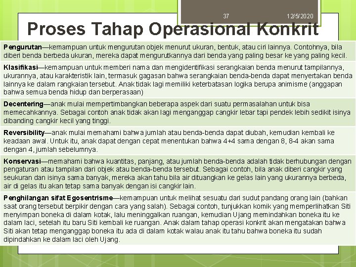 37 12/5/2020 Proses Tahap Operasional Konkrit Pengurutan—kemampuan untuk mengurutan objek menurut ukuran, bentuk, atau