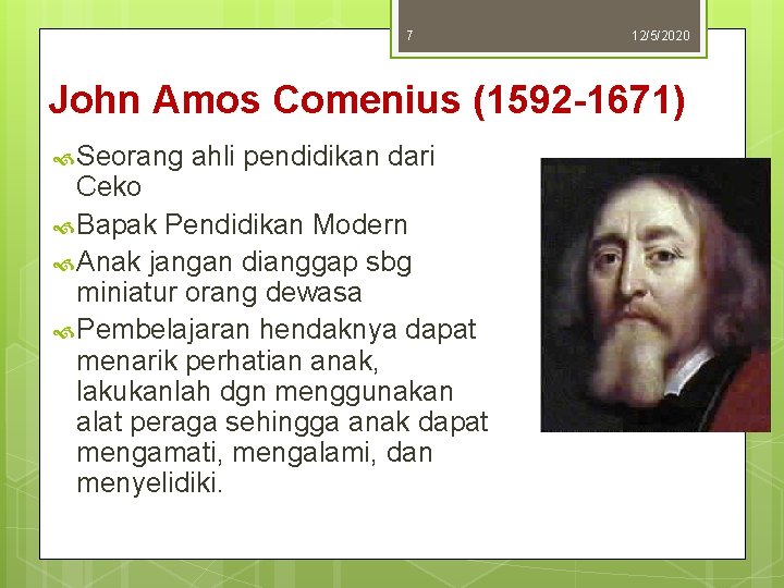 7 12/5/2020 John Amos Comenius (1592 -1671) Seorang ahli pendidikan dari Ceko Bapak Pendidikan