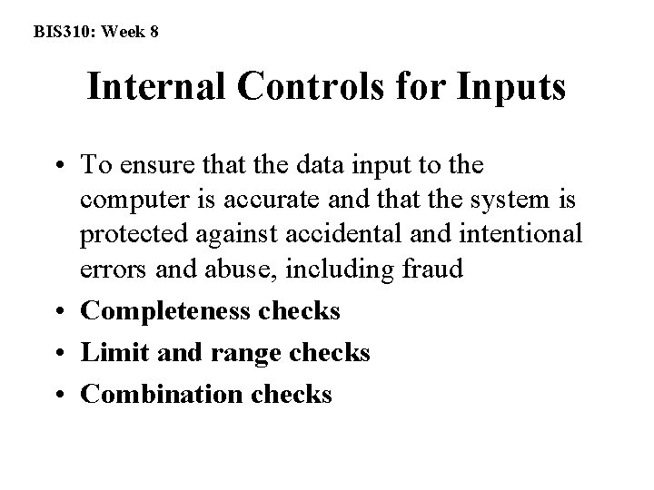 BIS 310: Week 8 Internal Controls for Inputs • To ensure that the data