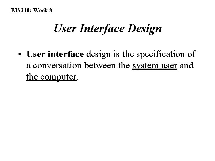 BIS 310: Week 8 User Interface Design • User interface design is the specification