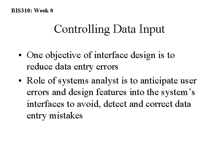 BIS 310: Week 8 Controlling Data Input • One objective of interface design is