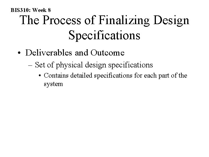 BIS 310: Week 8 The Process of Finalizing Design Specifications • Deliverables and Outcome