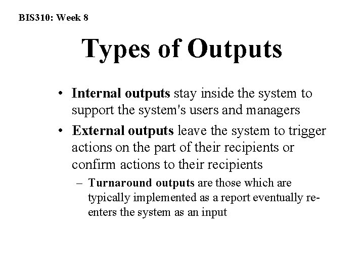 BIS 310: Week 8 Types of Outputs • Internal outputs stay inside the system