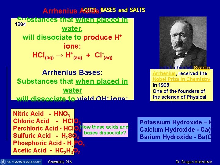 ACIDS, BASES and SALTS Arrhenius Acids: Substances that when placed in 1884 water, will