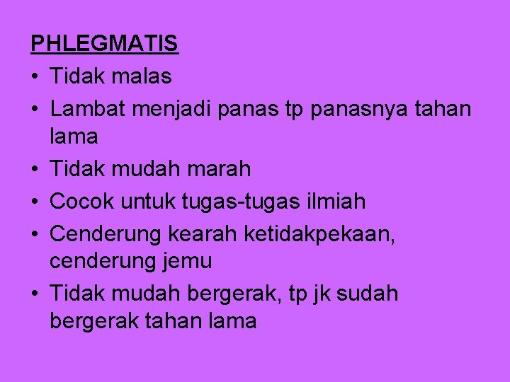 PHLEGMATIS • Tidak malas • Lambat menjadi panas tp panasnya tahan lama • Tidak