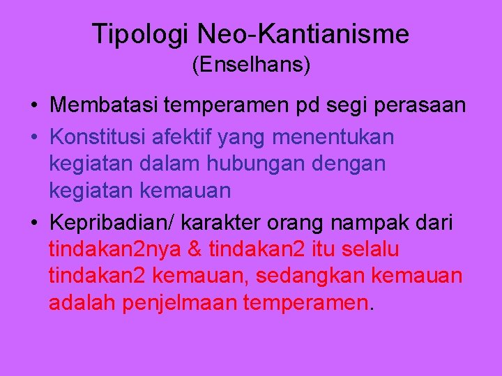 Tipologi Neo-Kantianisme (Enselhans) • Membatasi temperamen pd segi perasaan • Konstitusi afektif yang menentukan