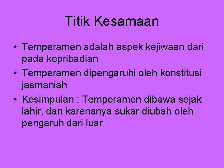 Titik Kesamaan • Temperamen adalah aspek kejiwaan dari pada kepribadian • Temperamen dipengaruhi oleh