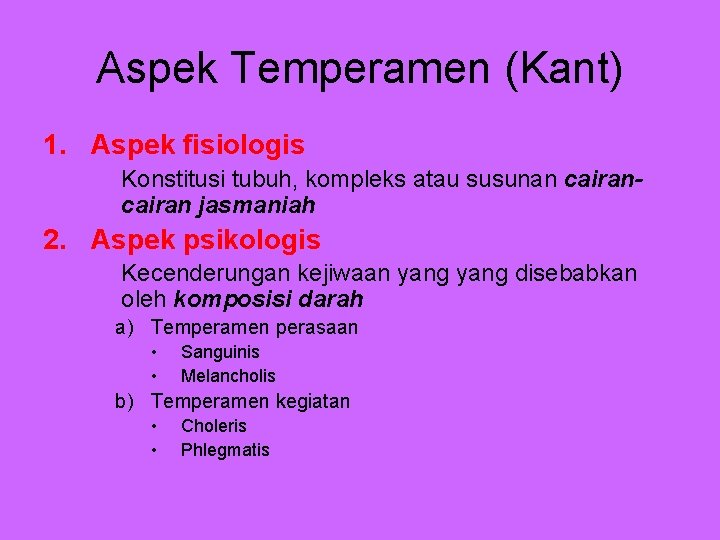 Aspek Temperamen (Kant) 1. Aspek fisiologis Konstitusi tubuh, kompleks atau susunan cairan jasmaniah 2.