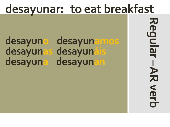 desayunar: to eat breakfast Regular –AR verb desayuno desayunamos desayunas desayunáis desayunan 