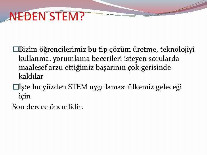 NEDEN STEM? �Bizim öğrencilerimiz bu tip çözüm üretme, teknolojiyi kullanma, yorumlama becerileri isteyen sorularda