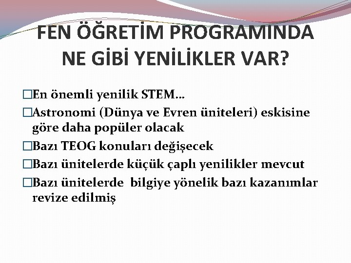 FEN ÖĞRETİM PROGRAMINDA NE GİBİ YENİLİKLER VAR? �En önemli yenilik STEM… �Astronomi (Dünya ve