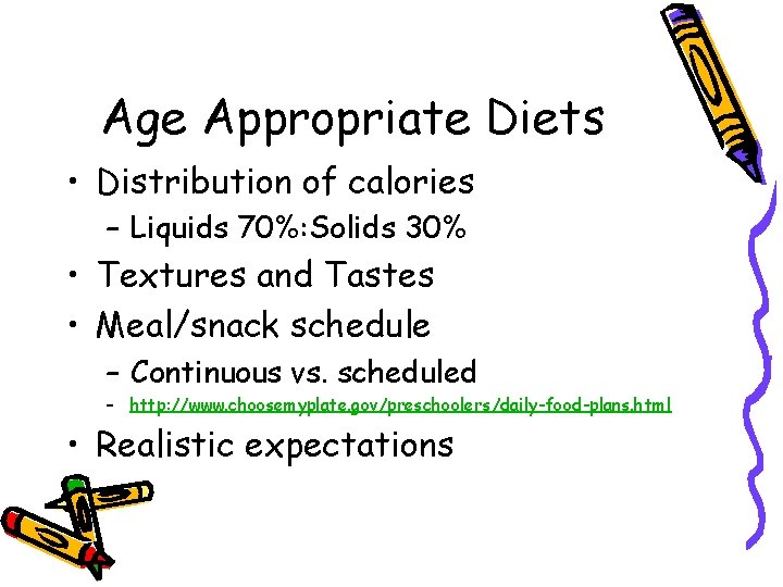Age Appropriate Diets • Distribution of calories – Liquids 70%: Solids 30% • Textures