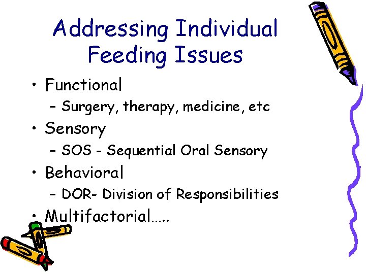 Addressing Individual Feeding Issues • Functional – Surgery, therapy, medicine, etc • Sensory –