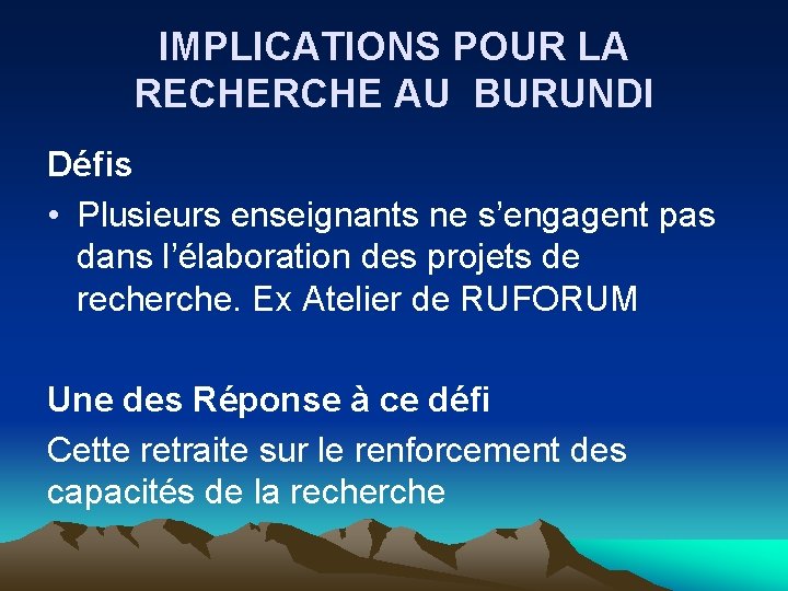 IMPLICATIONS POUR LA RECHERCHE AU BURUNDI Défis • Plusieurs enseignants ne s’engagent pas dans