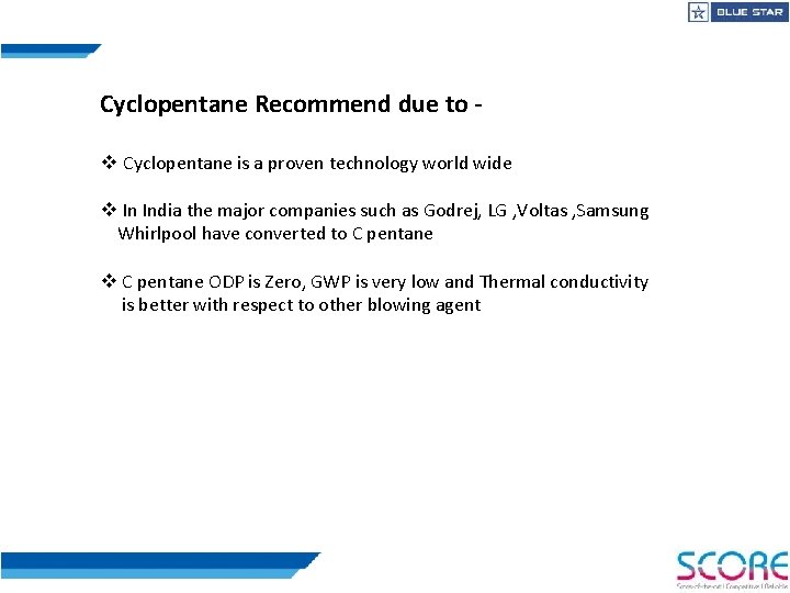 Cyclopentane Recommend due to v Cyclopentane is a proven technology world wide v In