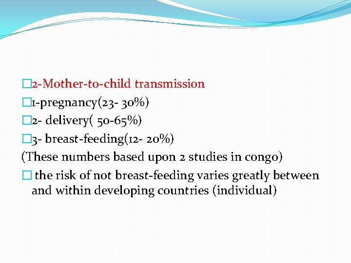 � 2 -Mother-to-child transmission � 1 -pregnancy(23 - 30%) � 2 - delivery( 50