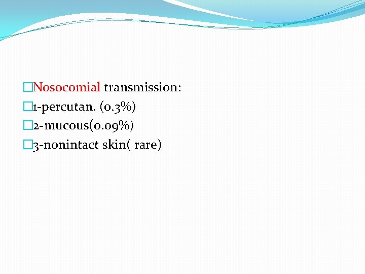 �Nosocomial transmission: � 1 -percutan. (0. 3%) � 2 -mucous(0. 09%) � 3 -nonintact