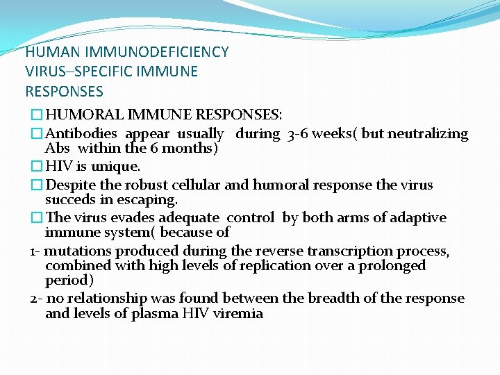 HUMAN IMMUNODEFICIENCY VIRUS–SPECIFIC IMMUNE RESPONSES �HUMORAL IMMUNE RESPONSES: �Antibodies appear usually during 3 -6